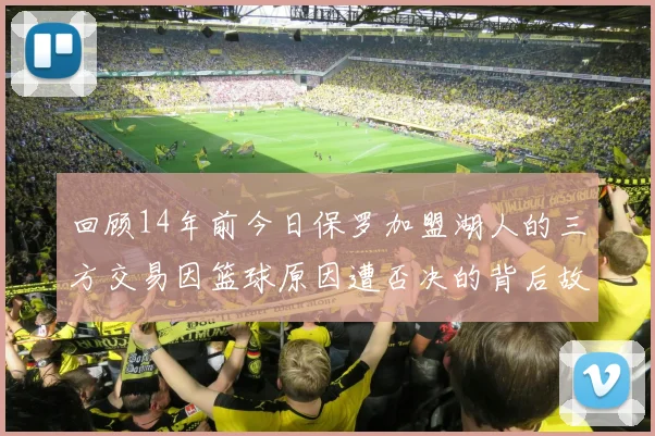 回顾14年前今日保罗加盟湖人的三方交易因篮球原因遭否决的背后故事